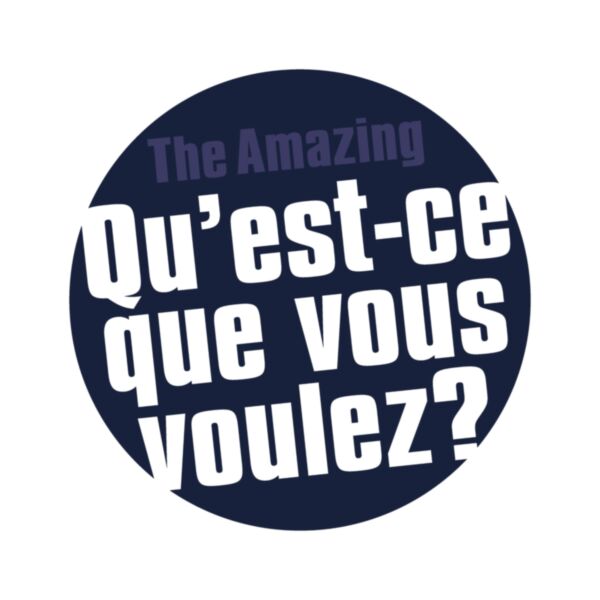 QU'EST-CE QUE VOUS VOULEZ?