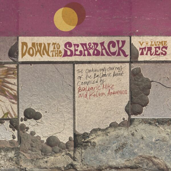 DOWN TO THE SEA & BACK: VOLUME TRES. THE CONTINUING JOURNEY OF THE BALEARIC BEAT (COMPILED BY BALEARIC MIKE & KELVIN ANDREWS)